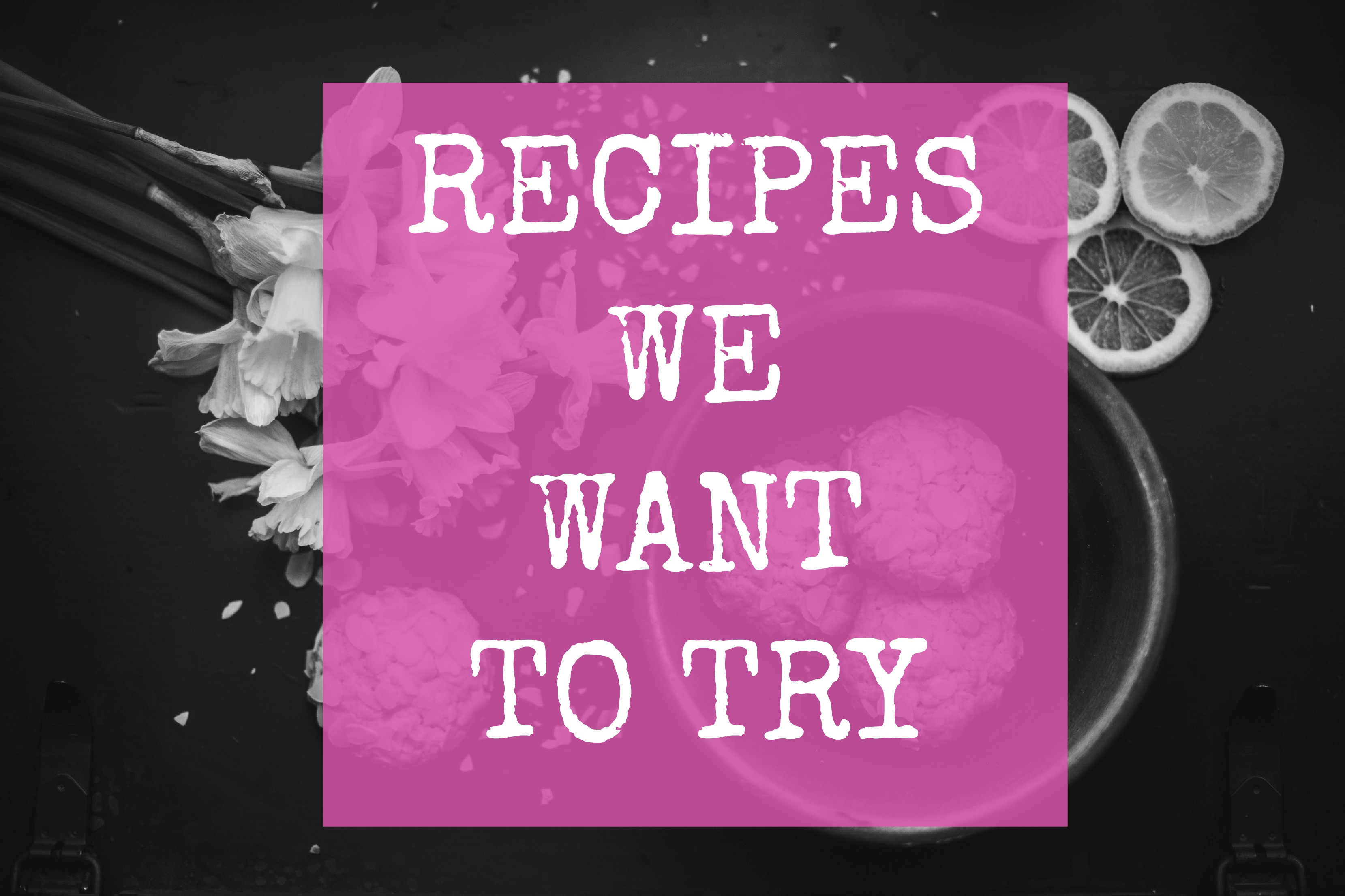 RECIPES TO TRY