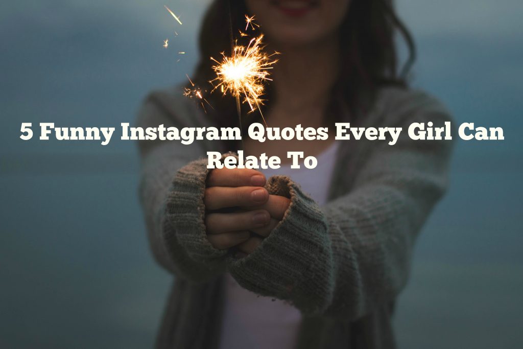 5 Funny Instagram Quotes Every Girl Can Relate To