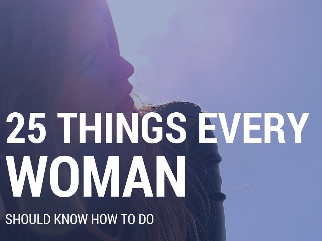 25 THINGS EVERY WOMAN SHOULD KNOW