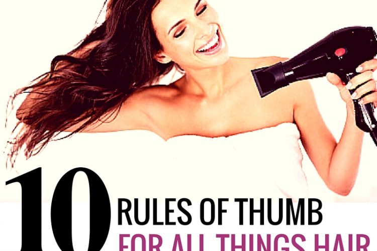 10 Rules of Thumb for Hair that Every Girl Should Know (and remember!)