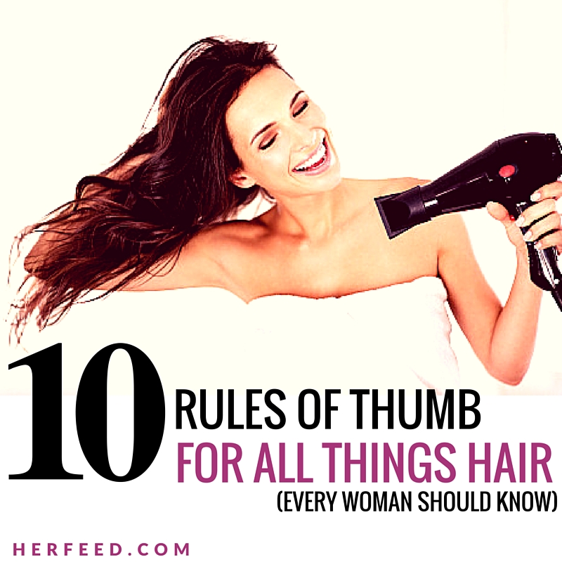 10 Rules of Thumb for Hair that Every Girl Should Know (and remember!)